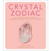 Crystal Zodiac: An Astrological Guide to Enhancing Your Life with Crystals