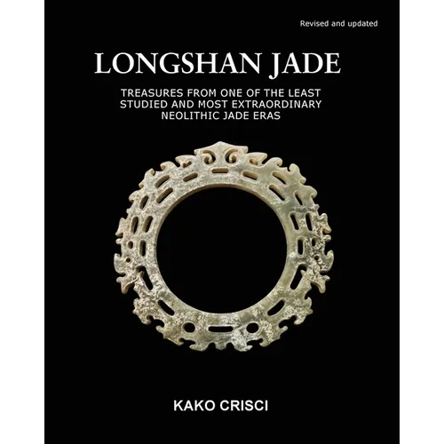 Longshan Jade: Treasures from one of the least studied and most extraordinary neolithic jade eras