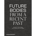 Future Bodies from a Recent Past: Sculpture, Technology, and the Body Since the 1950s