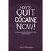 How to Quit Cocaine Now!: A Self-help Guide to Kicking Your Addiction to Crack or Powdered Cocaine. (GlobalAddictionSolutions.org)