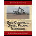 Sand Control and Gravel Packing Techniques: It Never Rains in the Oil Field!