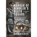 The Horror of Himmler's Death Squads: The Einsatzgruppen and the Holocaust in the Baltics