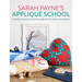Sarah Payne's Applique School: A Guide to Hand and Machine Applique for Sewers and Quilters