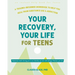 Your Recovery, Your Life for Teens: A Trauma-Informed Workbook to Help You Heal from Substance Use and Addiction