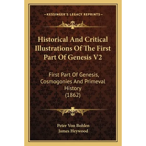 Historical And Critical Illustrations Of The First Part Of Genesis V2: First Part Of Genesis, Cosmogonies And Primeval History (1862)