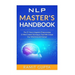 NLP Master's Handbook: The 21 Neuro Linguistic Programming & Mind Control Techniques That Will Change Your Mind And Life Forever