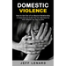 Domestic Violence: How to Get Out of an Abusive Relationship (A Comprehensive Guide That Can Help Keep You Safer Whether You Stay or Leave)