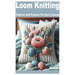Loom Knitting: Patterns and Projects for Every Season