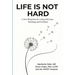 Life Is Not Hard: A New Blueprint for Living with Ease, Meaning, and Freedom