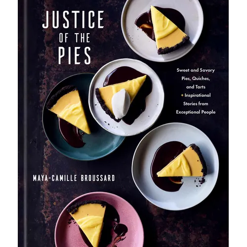 Justice of the Pies: Sweet and Savory Pies, Quiches, and Tarts Plus Inspirational Stories from Exceptional People: A Baking Book