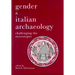 Gender & Italian Archaeology: Challenging the Stereotypes