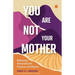 You Are Not Your Mother: Releasing Generational Trauma and Shame (Living Free from Narcissistic Mothers and Fathers)