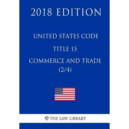 United States Code - Title 15 - Commerce and Trade (2/4) (2018 Edition)