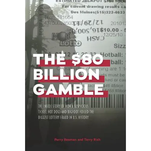 The $80 Billion Gamble: The Inside Story of How A Suspicious Ticket, Hot Dogs and Bigfoot Foiled the Biggest Lottery Fraud in U.S. History