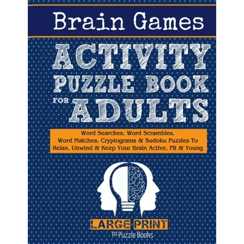 Brain Games Activity Puzzle Book For Adults: Word Searches, Word Scrambles, Word Matches Cryptograms & Sudoku Puzzles To Relax, Unwind & Keep Your Bra