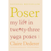 Poser: My Life in Twenty-Three Yoga Poses