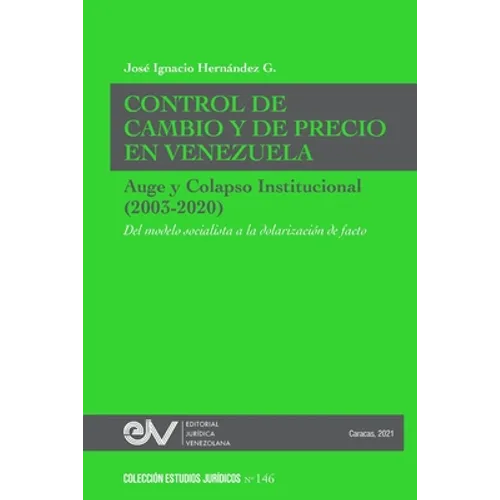 CONTROL DE CAMBIO Y DE PRECIO EN VENEZUELA. AUGE Y COLAPSO INSTITUCIONAL (2003-2020) Del modelo socialista a la dolarización de facto