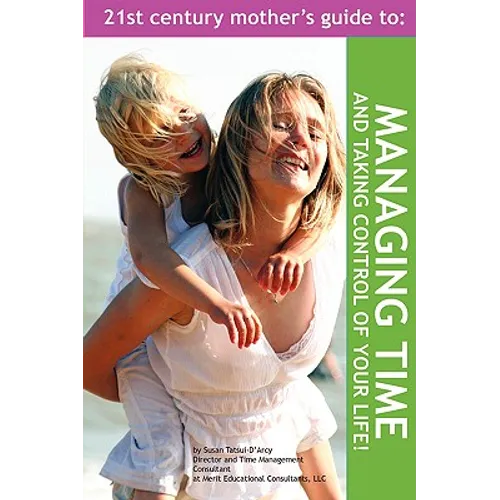 The 21st Century Mother's Guide to Managing Time and Taking Control of Your Life!