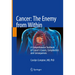 Cancer: The Enemy from Within: A Comprehensive Textbook of Cancer's Causes, Complexities and Consequences