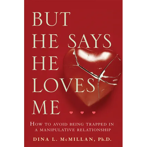 But He Says He Loves Me: How to Avoid Being Trapped in a Manipulative Relationship
