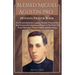 Blessed Miguel Agustin Pro Novena Prayer Book: His Life And Martyrdom, Legacy, Chaplet, Powerful Nine Day Novenas And Intercessory Prayers To The Patr