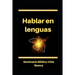 Hablar en lenguas: El hablar en otras lenguas según el Espíritu Santo. Glosolalia.