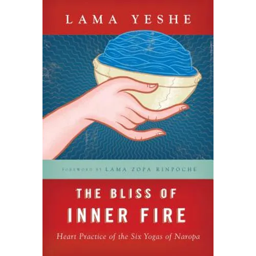 The Bliss of Inner Fire: Heart Practice of the Six Yogas of Naropa