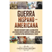 Guerra Hispano-Americana: Una guía fascinante sobre la guerra entre los Estados Unidos de América y España, junto con la guerra filipino-americana que