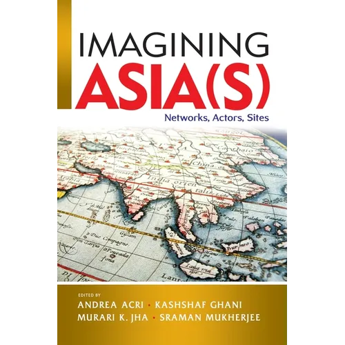 Imagining Asia(s): Networks, Actors, Sites