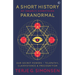 A Short History of (Nearly) Everything Paranormal: Our Secret Powers Telepathy, Clairvoyance & Precognition