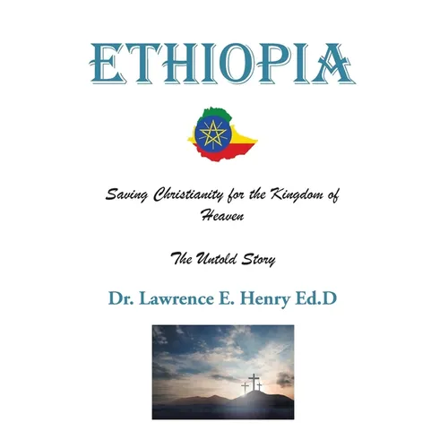 Ethiopia: Saving Christianity for the Kingdom of Heaven: The Untold Story