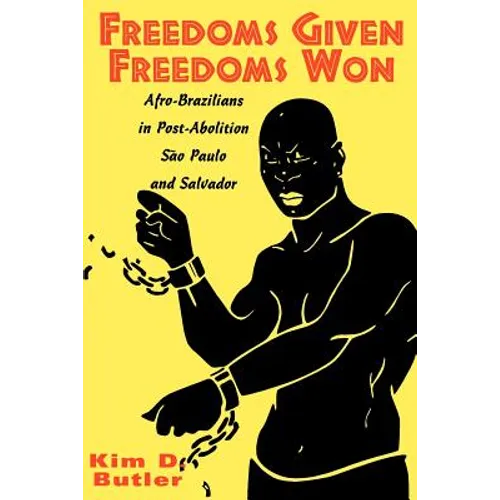 Freedoms Given, Freedoms Won: Afro-Brazilians in Post-Abolition São Paolo and Salvador