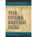 The Other British Isles: A History of Shetland, Orkney, the Hebrides, Isle of Man, Anglesey, Scilly, Isle of Wight and the Channel Islands