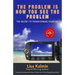 The Problem Is How You See The Problem: The Secret To Transforming Your Life