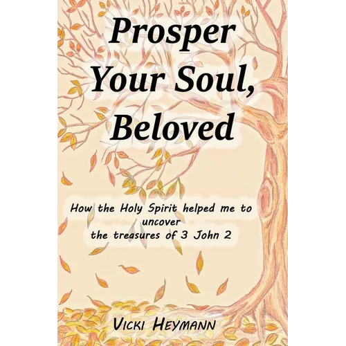 Prosper Your Soul, Beloved: How the Holy Spirit Helped Me to Uncover the Treasures of 3 John 2