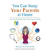 You Can keep Your Parents At Home: Keep Your Job and Life, Save Your Fortune and Sanity
