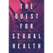 The Quest for Sexual Health: How an Elusive Ideal Has Transformed Science, Politics, and Everyday Life