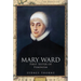 Mary Ward: First Sister of Feminism