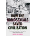 How the Homosexuals Saved Civilization: The Time and Heroic Story of How Gay Men Shaped the Modern World