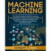 Machine Learning: The Ultimate Guide to Machine Learning, Neural Networks and Deep Learning for Beginners Who Want to Understand Applica