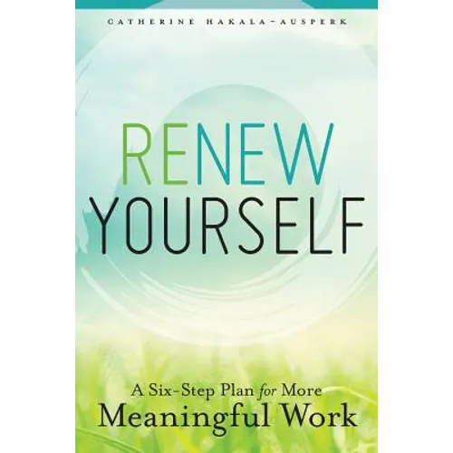 Renew Yourself: A Six-Step Plan for More Meaningful Work