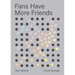 Fans Have More Friends