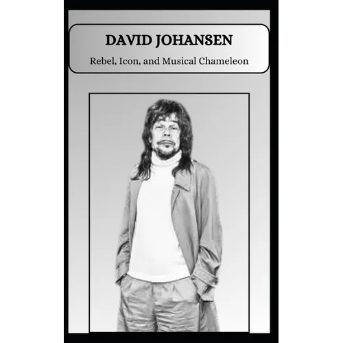 DAVID JOHANSEN Rebel, Icon, and Musical Chameleon