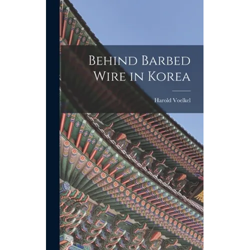 Behind Barbed Wire in Korea - Hardcover