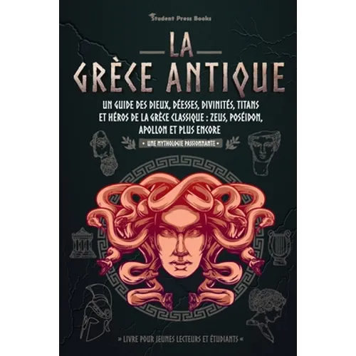 La Grèce antique: Un guide des dieux, déesses, divinités, titans et héros de la Grèce classique: Zeus, Poséidon, Apollon et plus encore (Livre pour je