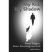 My Kid, My Shadow: Fewer Triggers, Better Parenting, Less Guilt