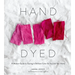 Hand Dyed: A Modern Guide to Dyeing in Brilliant Color for You and Your Home
