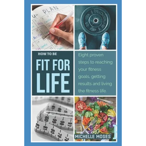 Fit for Life: Eight Proven Steps to Reaching Your Fitness Goals, Getting Results, and Living the Fitness Life