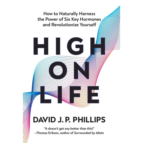 High on Life: How to Naturally Harness the Power of Six Key Hormones and Revolutionize Yourself