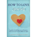 How to Love Yourself: A Guide to Building Your Self-Esteem When You Don't Know Where to Start